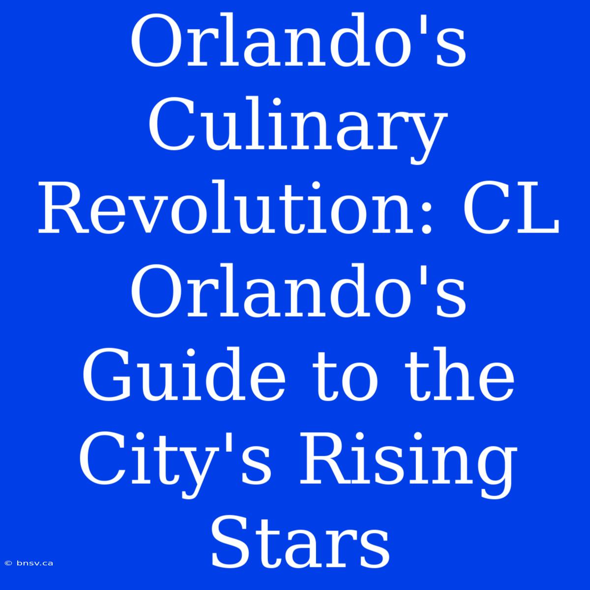 Orlando's Culinary Revolution: CL Orlando's Guide To The City's Rising Stars