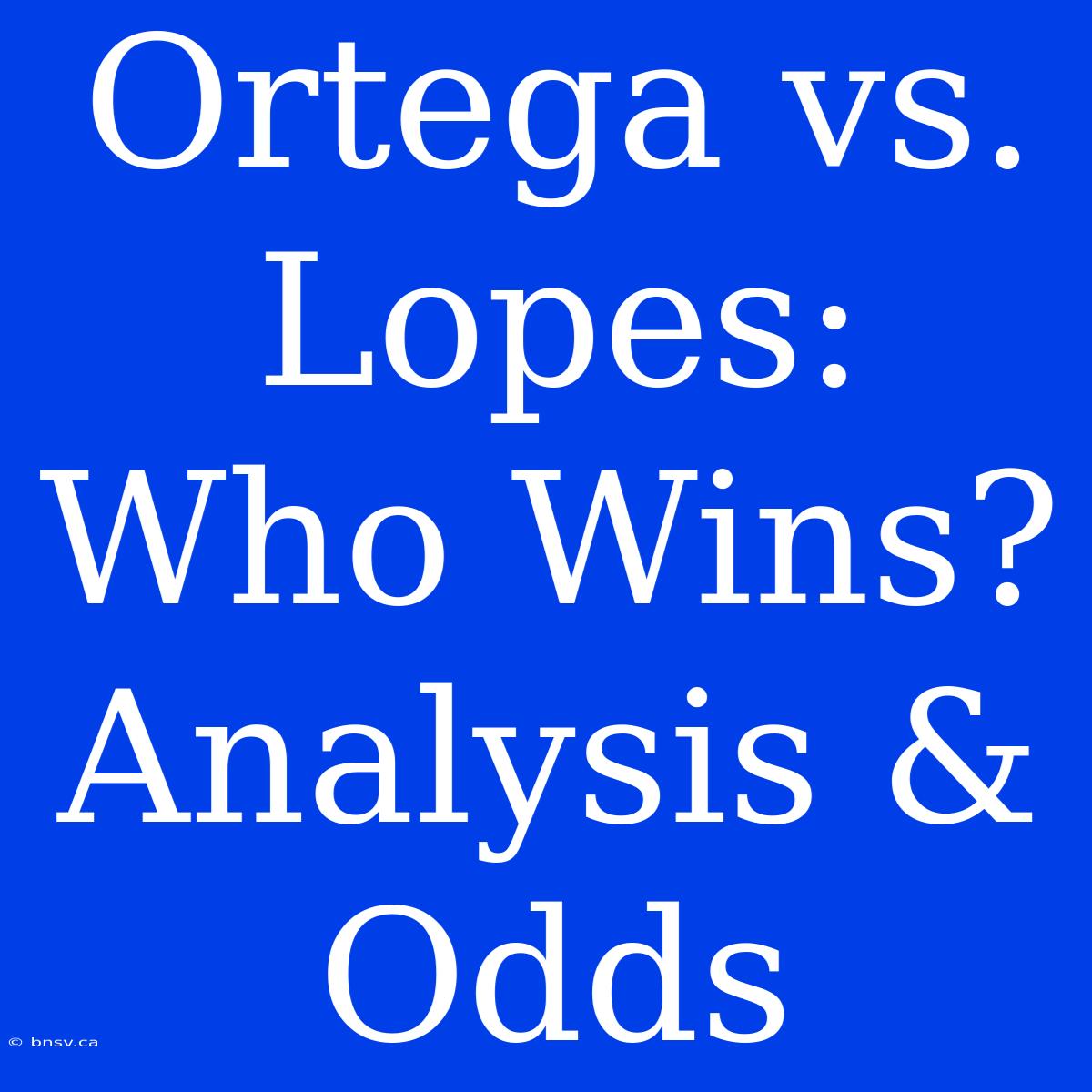 Ortega Vs. Lopes: Who Wins? Analysis & Odds