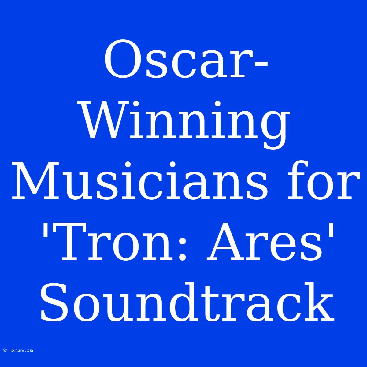 Oscar-Winning Musicians For 'Tron: Ares' Soundtrack