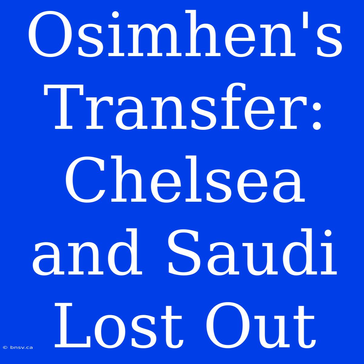 Osimhen's Transfer: Chelsea And Saudi Lost Out