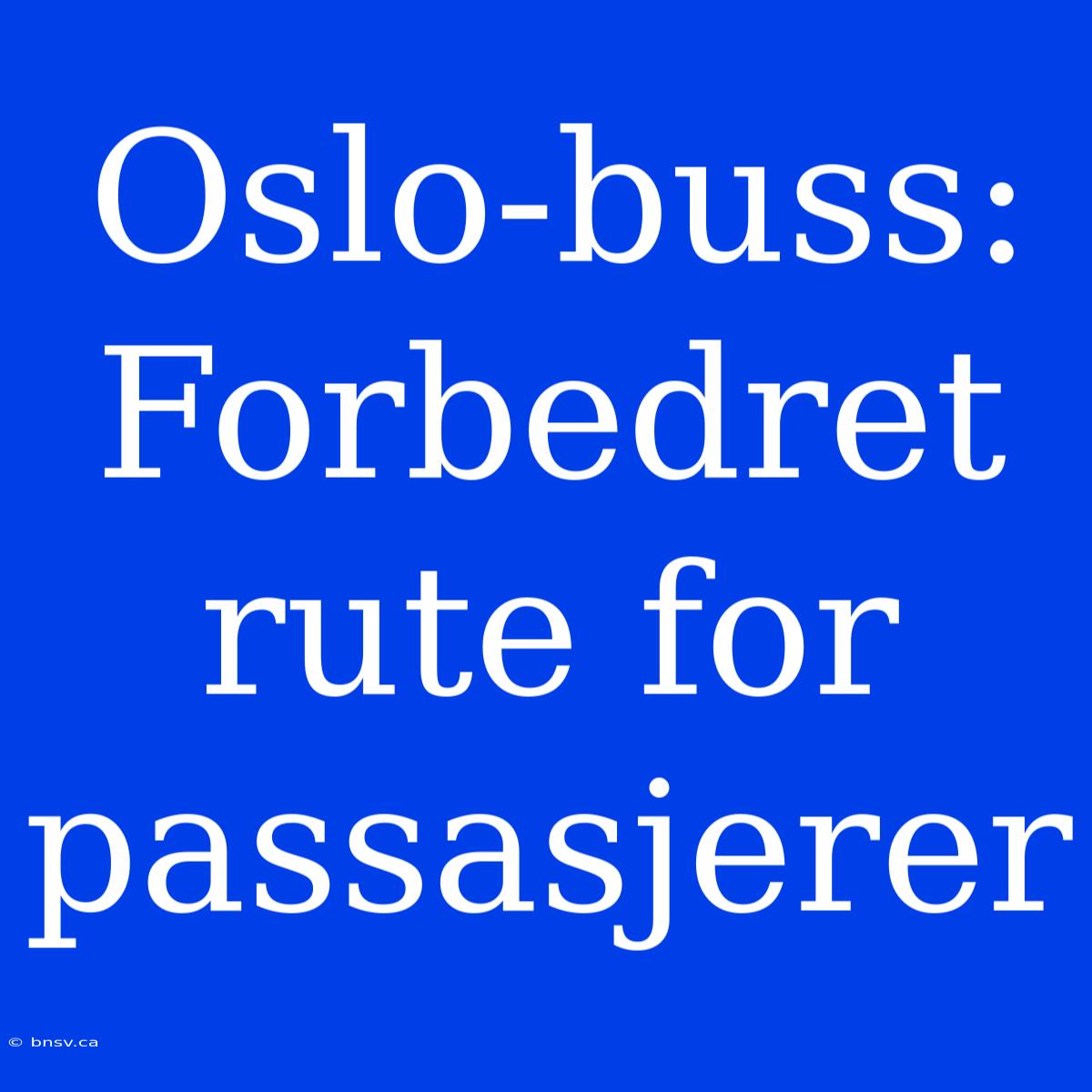 Oslo-buss: Forbedret Rute For Passasjerer