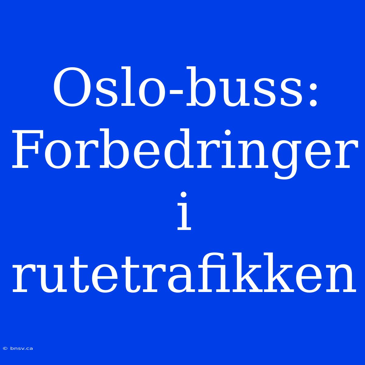 Oslo-buss: Forbedringer I Rutetrafikken