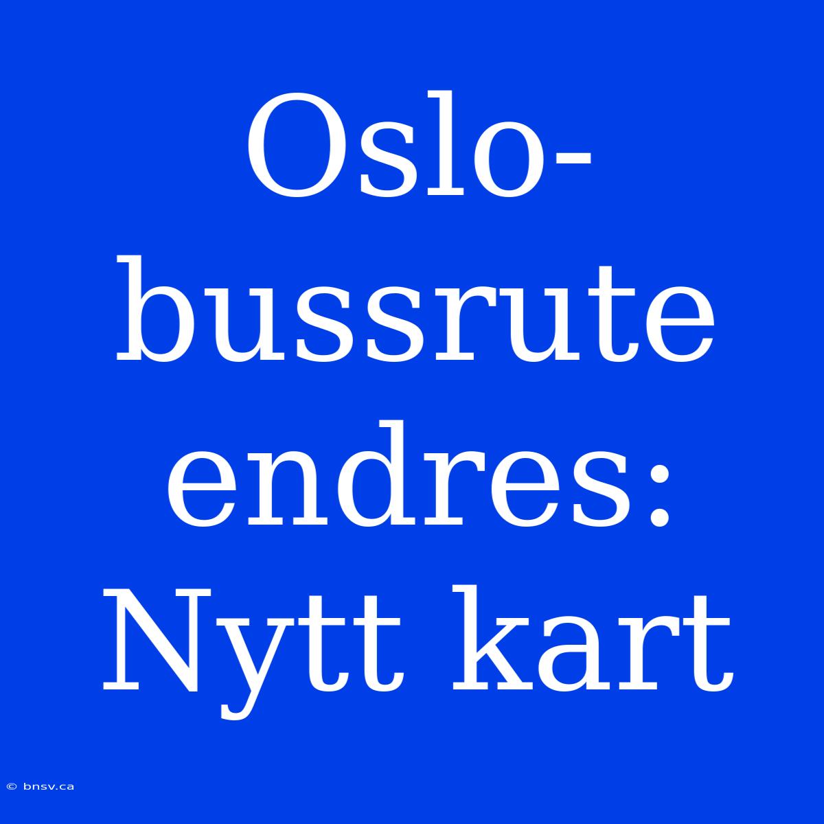 Oslo-bussrute Endres: Nytt Kart