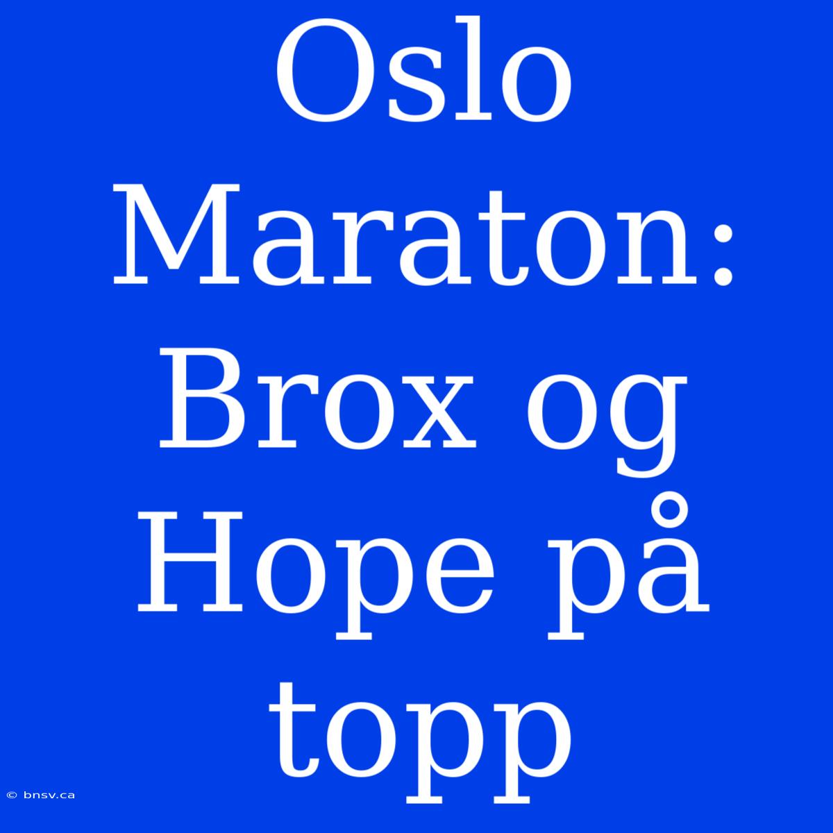 Oslo Maraton: Brox Og Hope På Topp