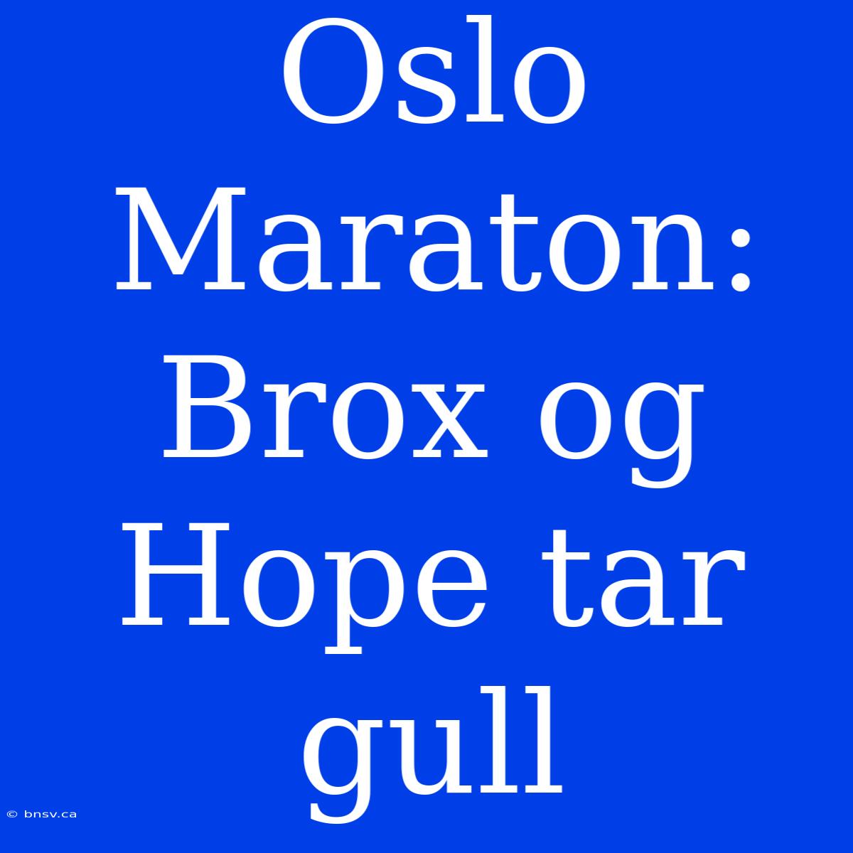 Oslo Maraton: Brox Og Hope Tar Gull