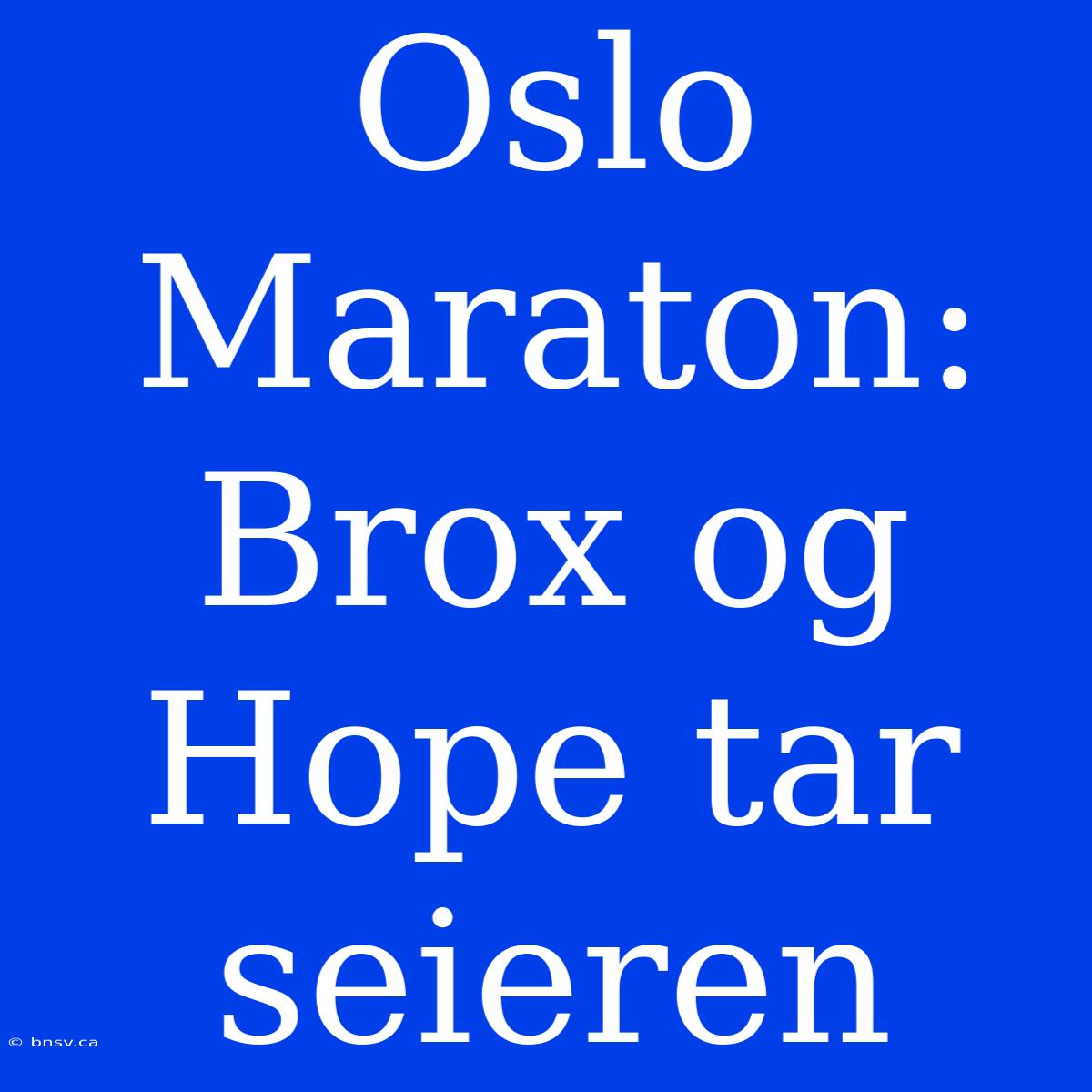 Oslo Maraton: Brox Og Hope Tar Seieren