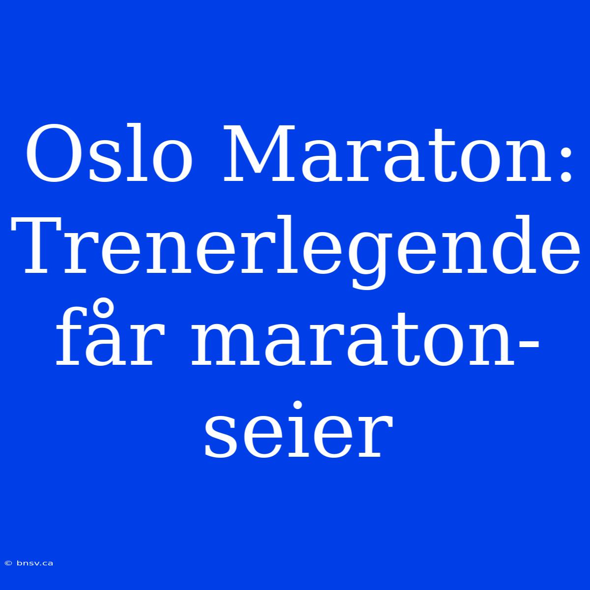 Oslo Maraton: Trenerlegende Får Maraton-seier