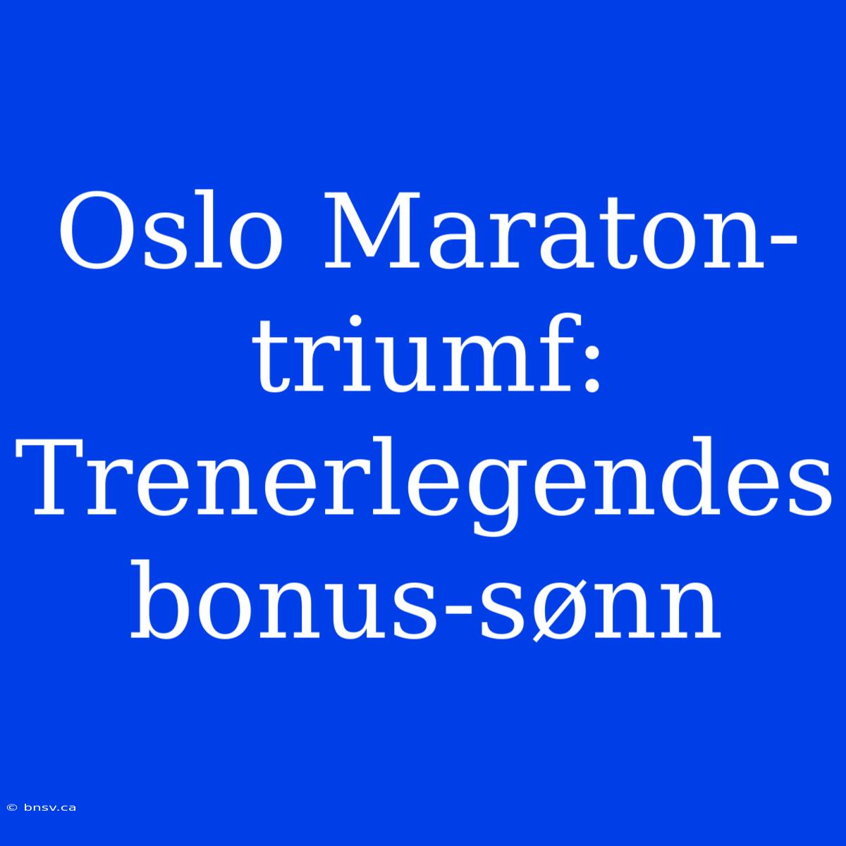 Oslo Maraton-triumf: Trenerlegendes Bonus-sønn