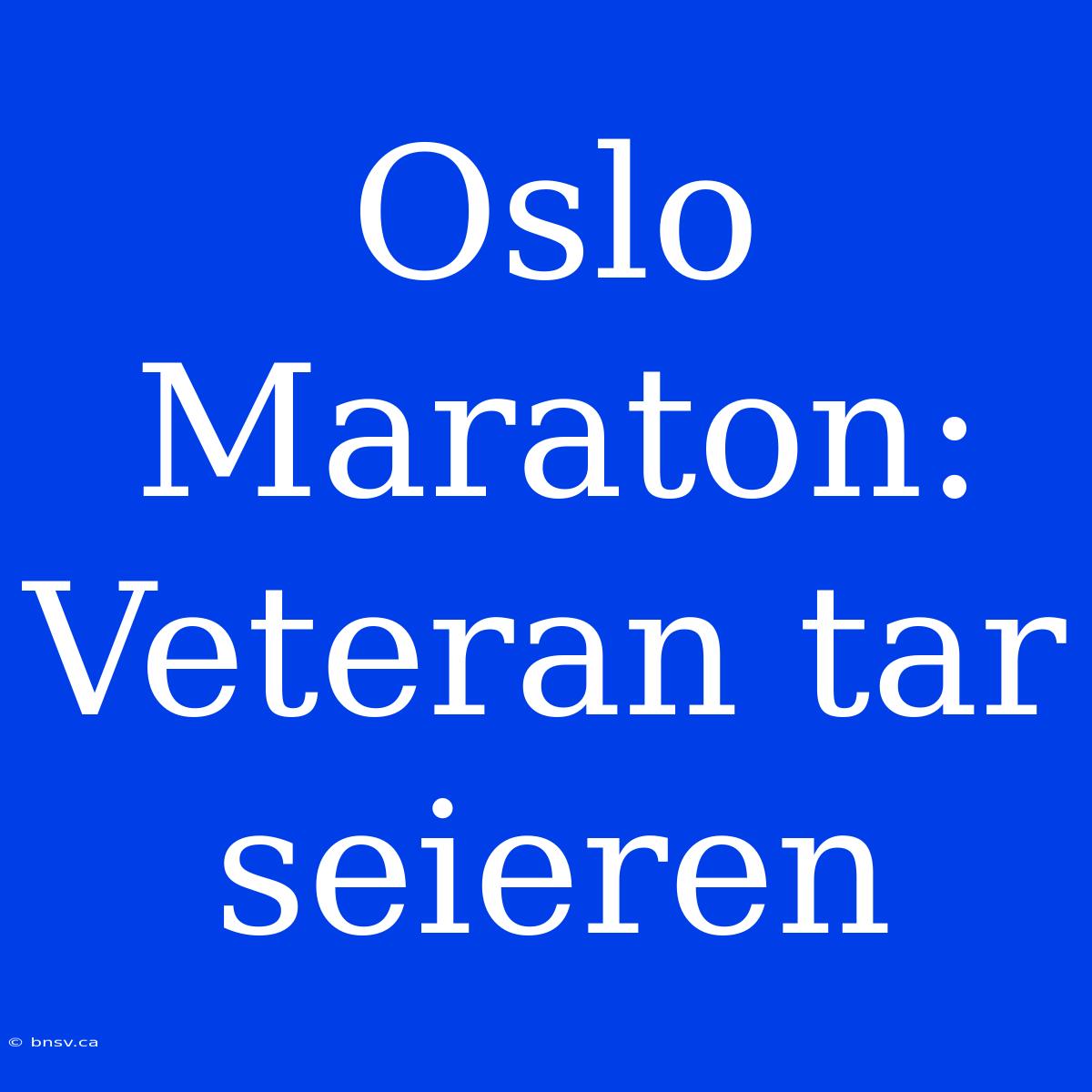 Oslo Maraton: Veteran Tar Seieren