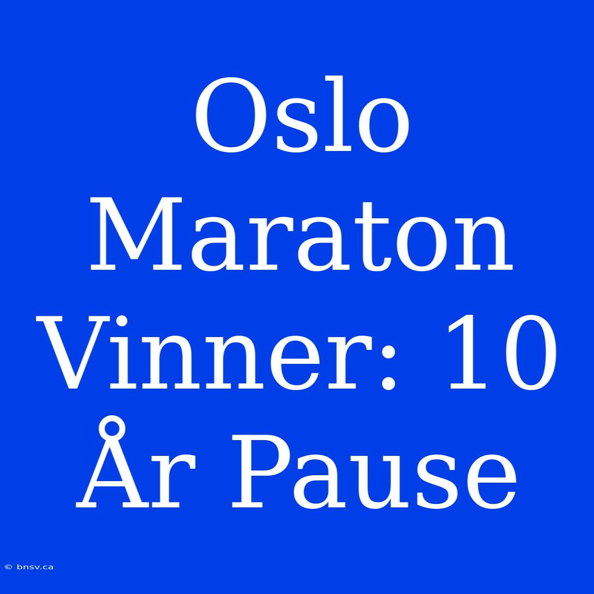 Oslo Maraton Vinner: 10 År Pause