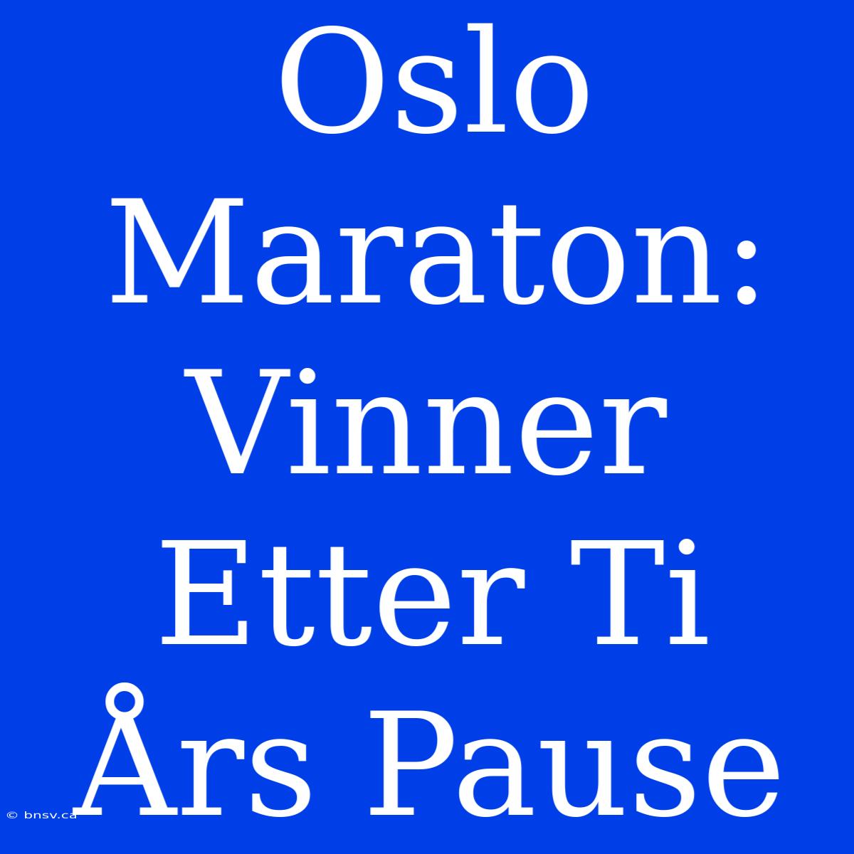 Oslo Maraton: Vinner Etter Ti Års Pause