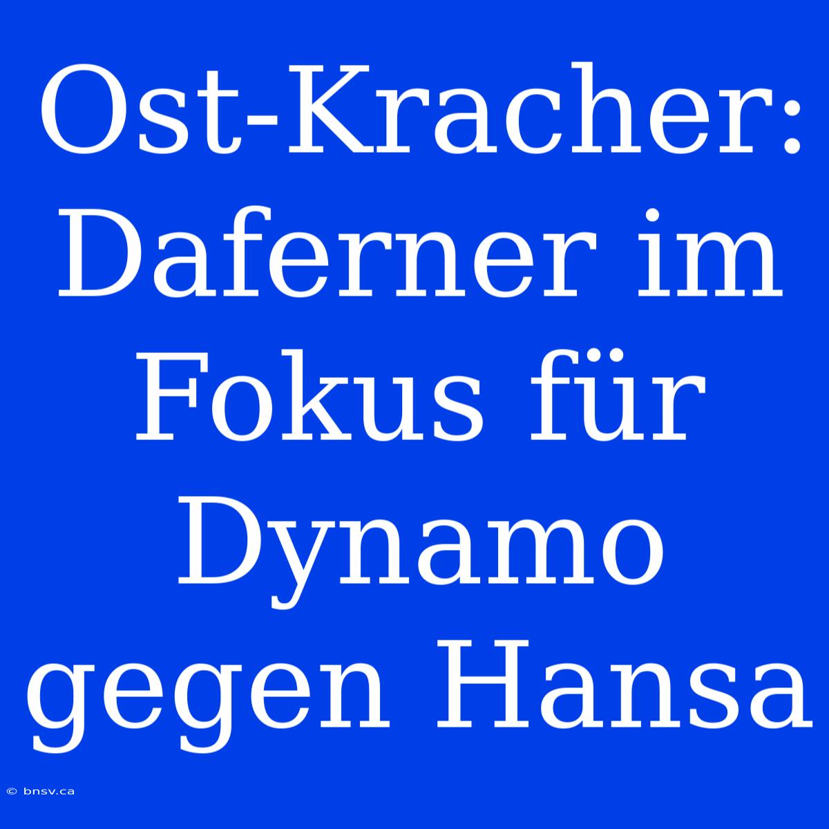 Ost-Kracher: Daferner Im Fokus Für Dynamo Gegen Hansa