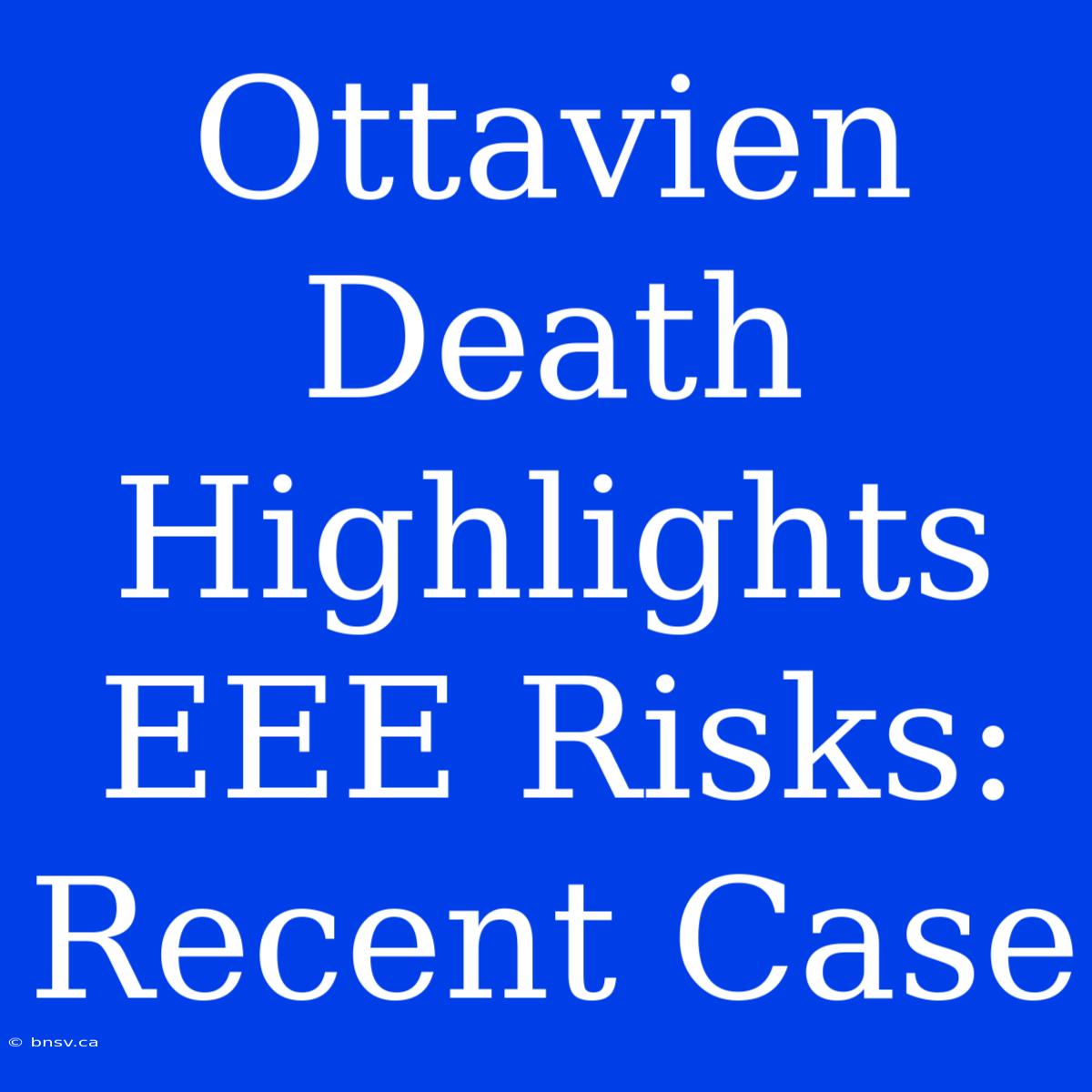 Ottavien Death Highlights EEE Risks: Recent Case