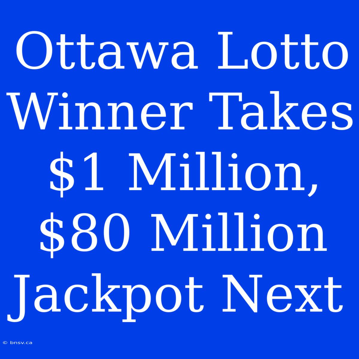 Ottawa Lotto Winner Takes $1 Million, $80 Million Jackpot Next