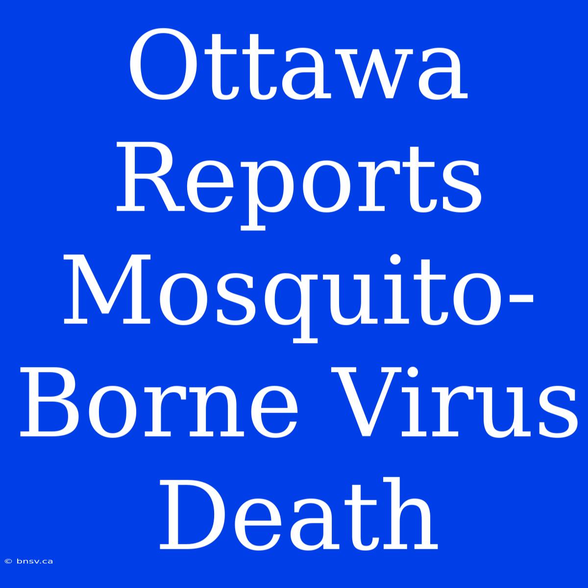 Ottawa Reports Mosquito-Borne Virus Death