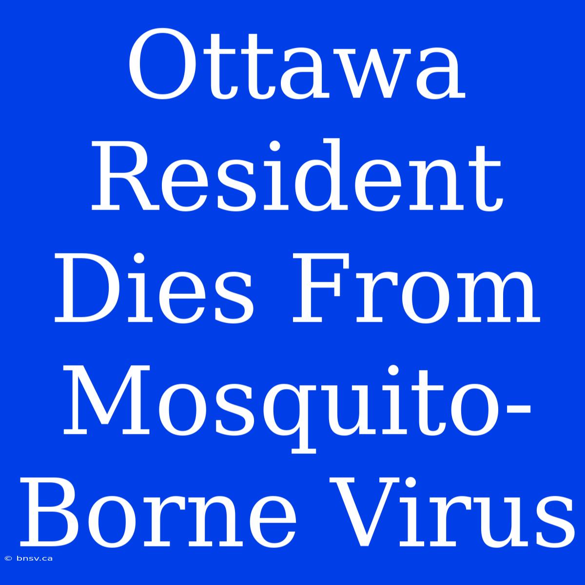 Ottawa Resident Dies From Mosquito-Borne Virus