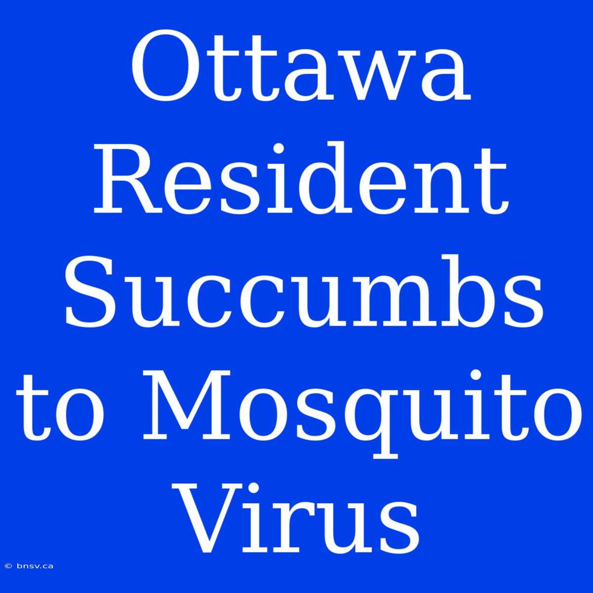 Ottawa Resident Succumbs To Mosquito Virus