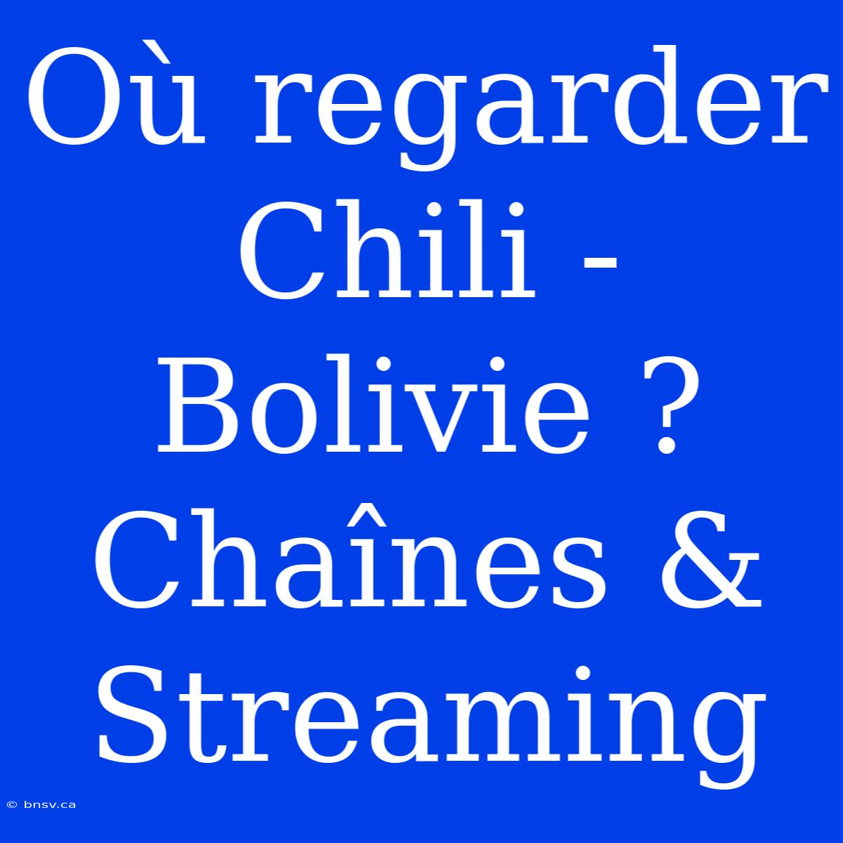 Où Regarder Chili - Bolivie ? Chaînes & Streaming