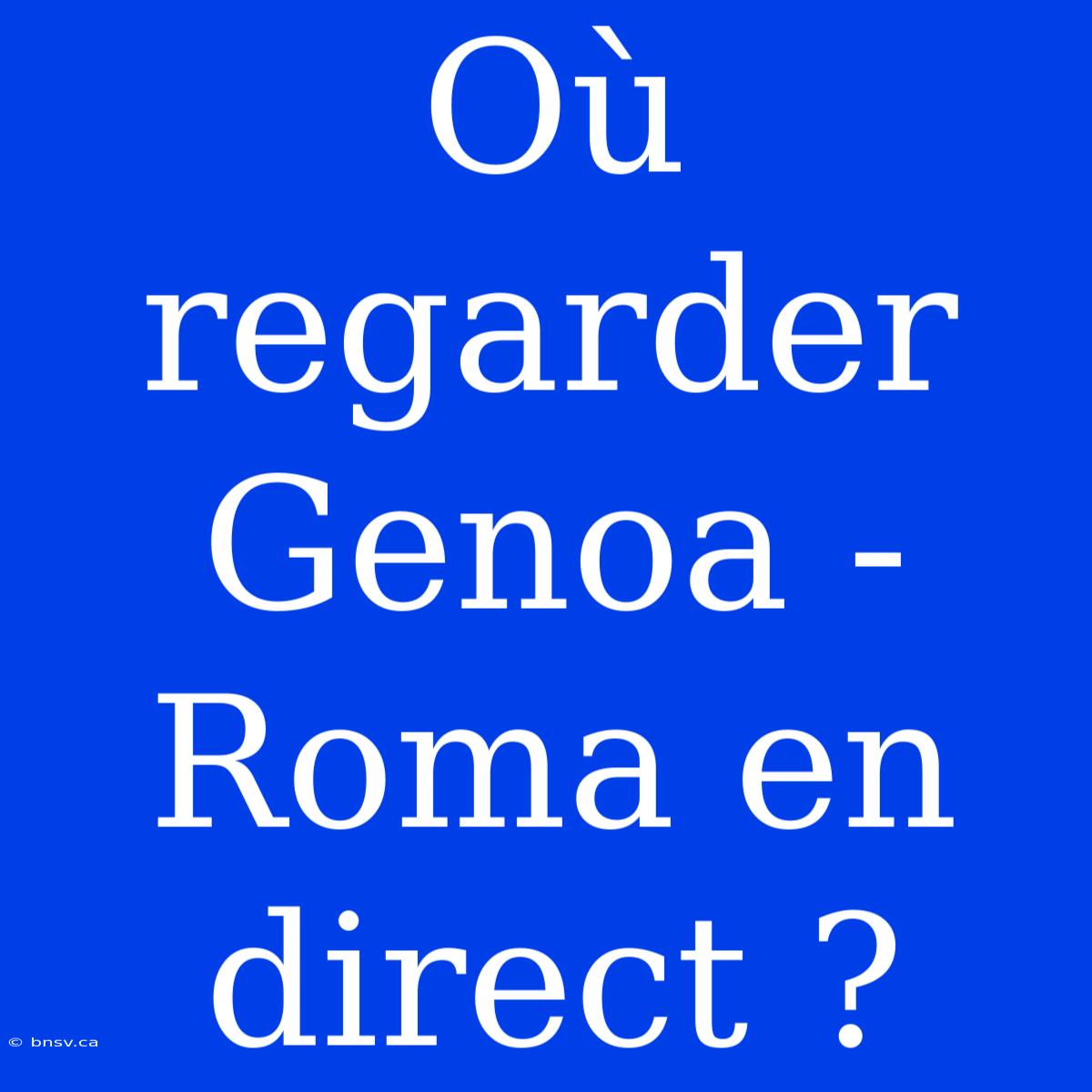 Où Regarder Genoa - Roma En Direct ?