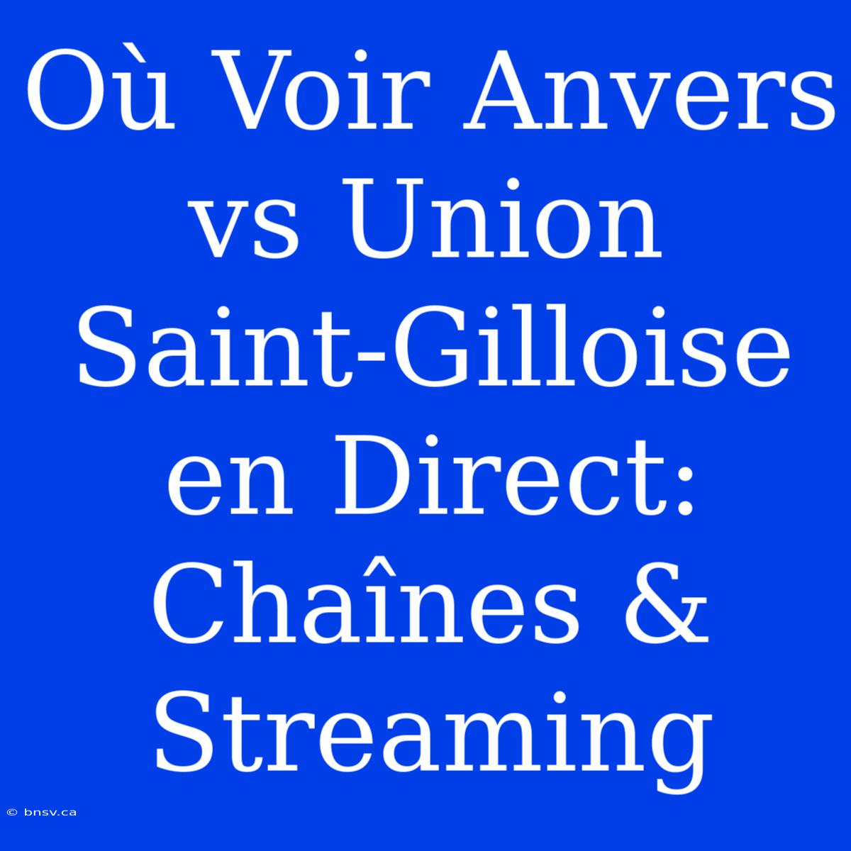 Où Voir Anvers Vs Union Saint-Gilloise En Direct: Chaînes & Streaming