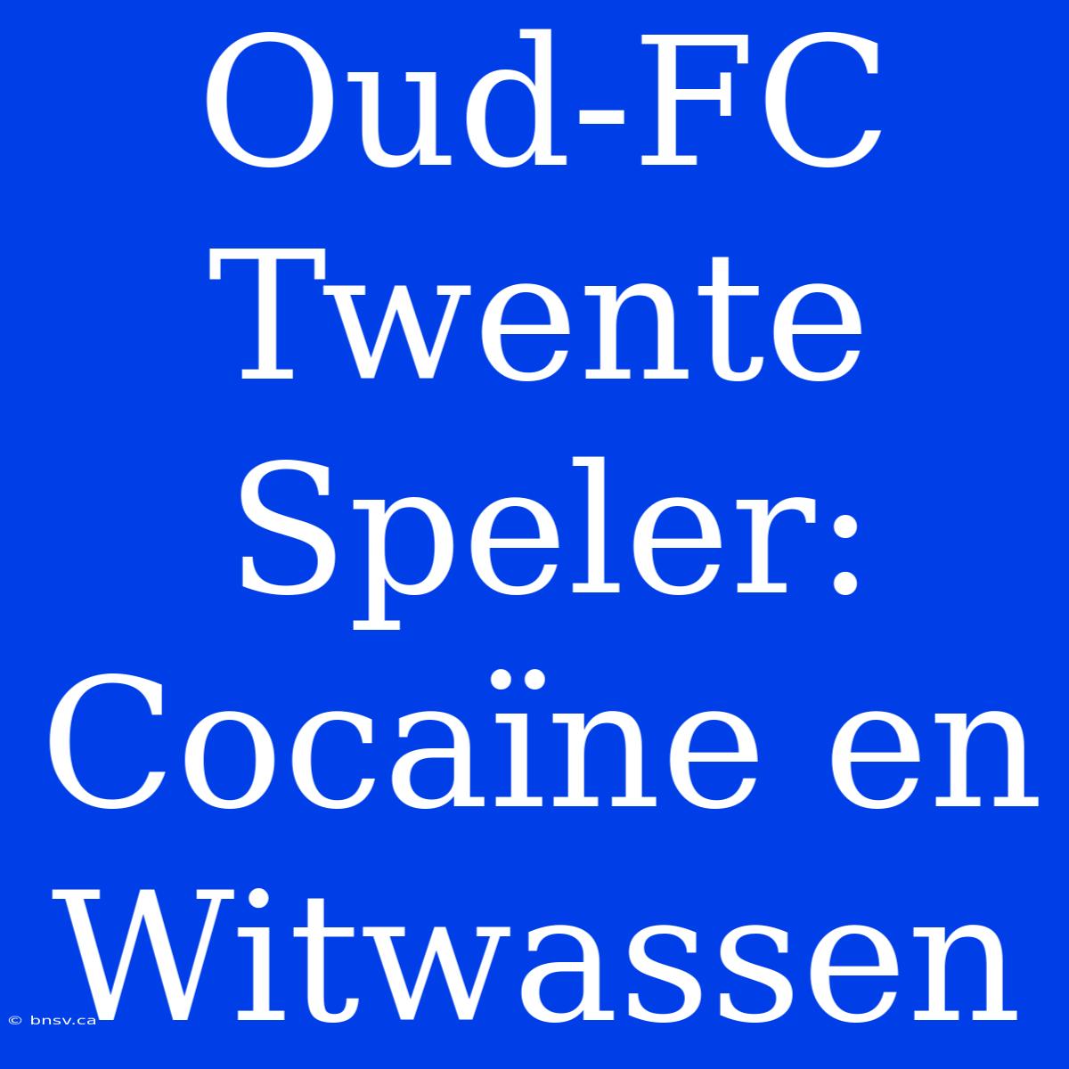 Oud-FC Twente Speler: Cocaïne En Witwassen