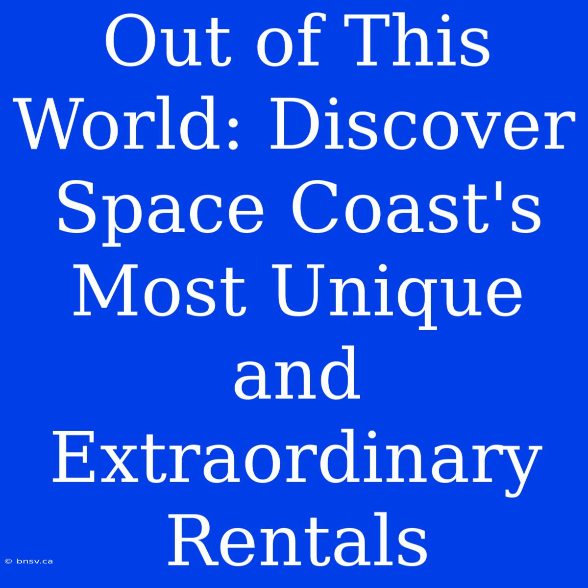 Out Of This World: Discover Space Coast's Most Unique And Extraordinary Rentals