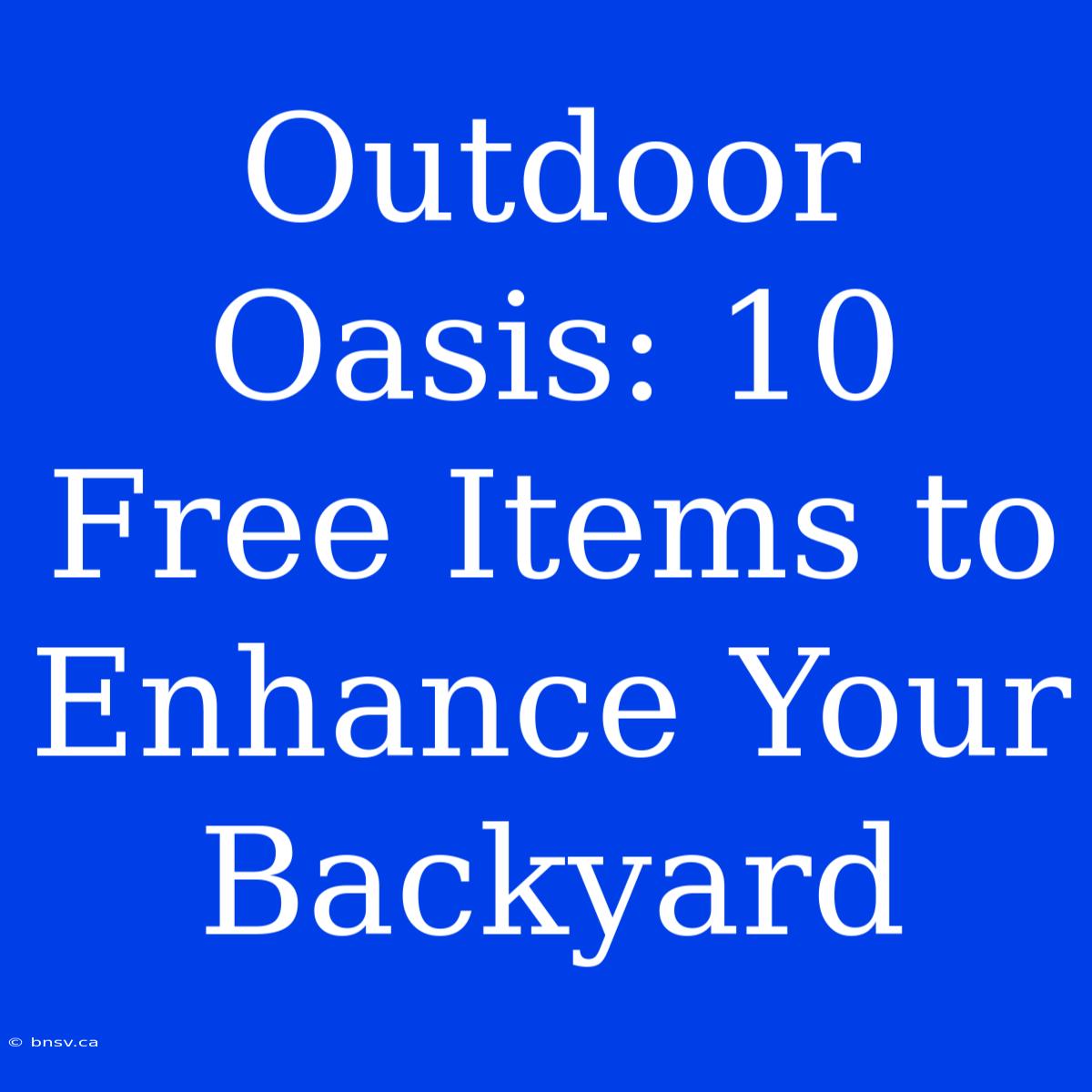 Outdoor Oasis: 10 Free Items To Enhance Your Backyard