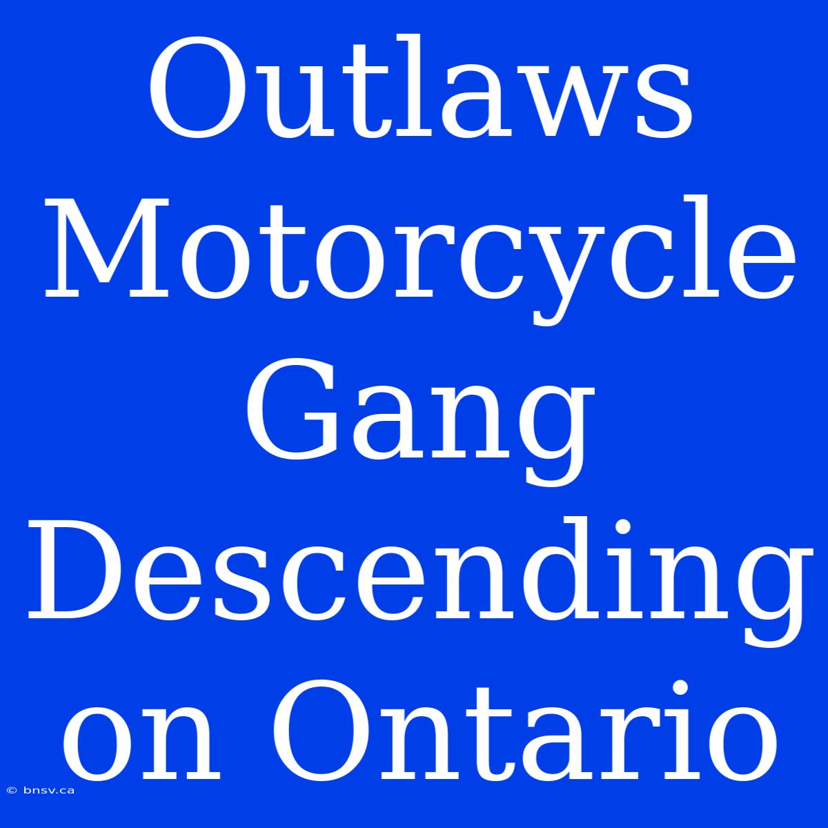 Outlaws Motorcycle Gang Descending On Ontario