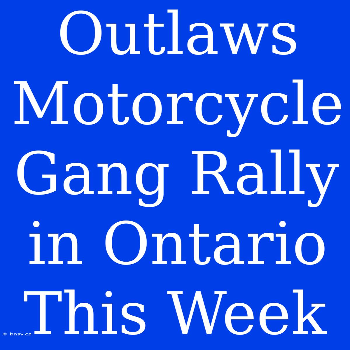 Outlaws Motorcycle Gang Rally In Ontario This Week