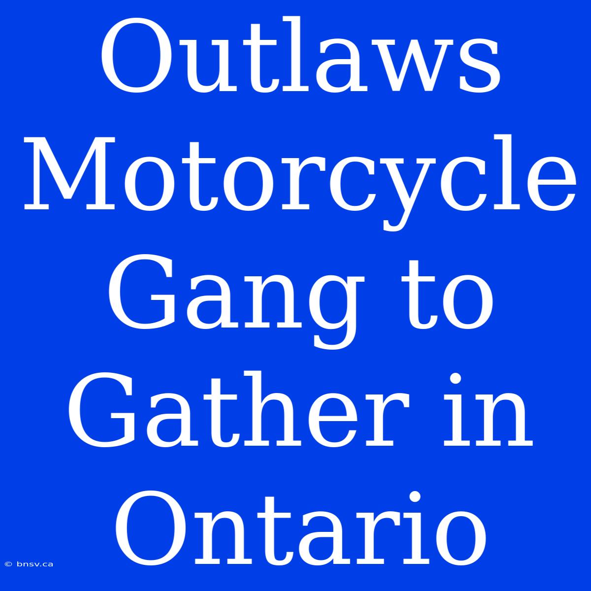 Outlaws Motorcycle Gang To Gather In Ontario