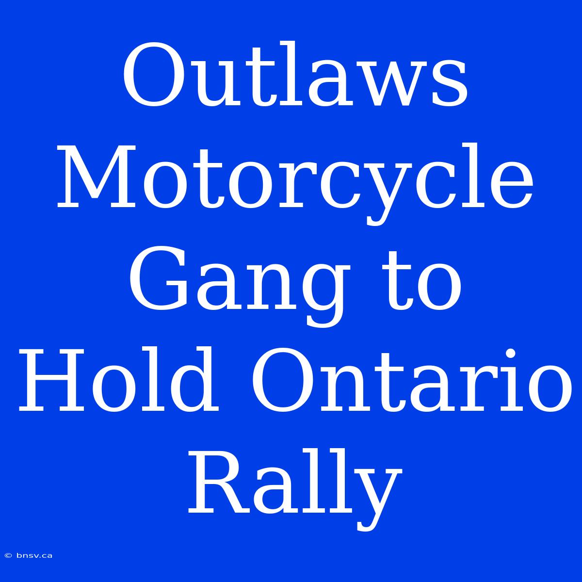 Outlaws Motorcycle Gang To Hold Ontario Rally