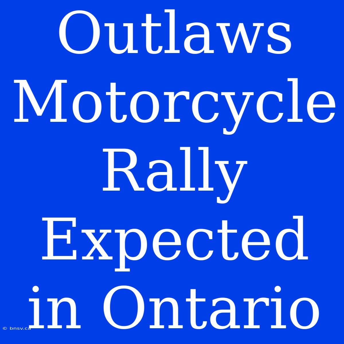 Outlaws Motorcycle Rally Expected In Ontario