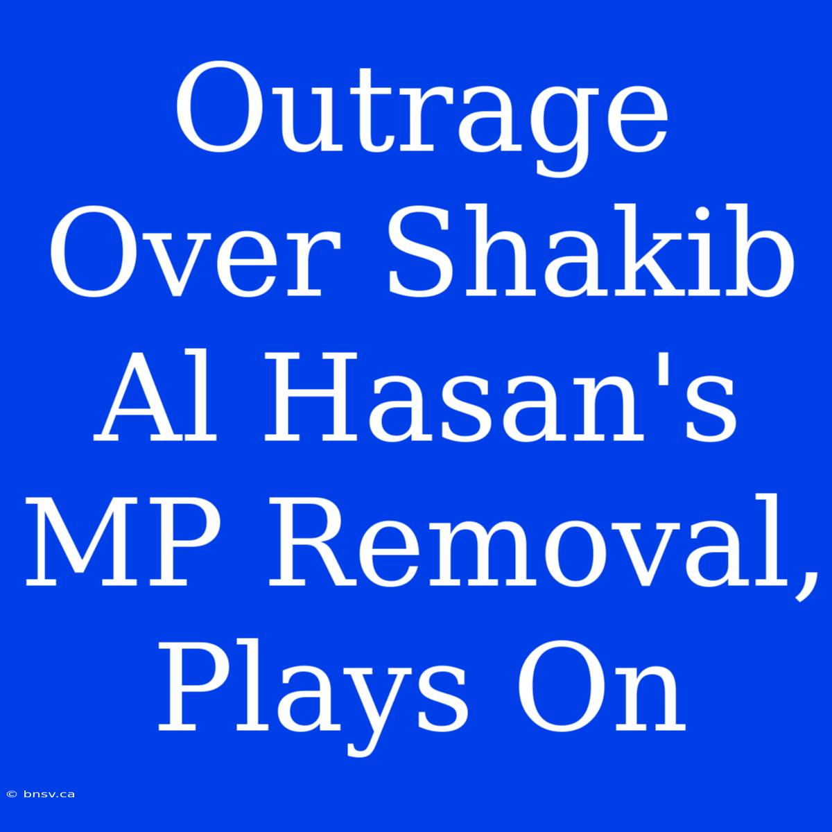 Outrage Over Shakib Al Hasan's MP Removal, Plays On