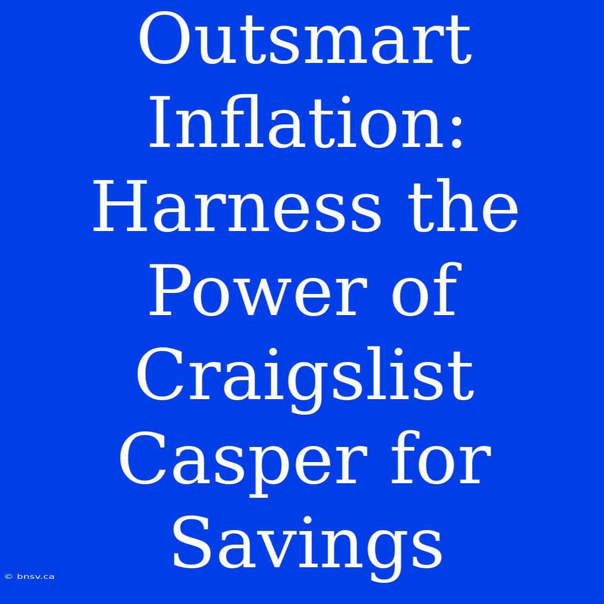 Outsmart Inflation: Harness The Power Of Craigslist Casper For Savings