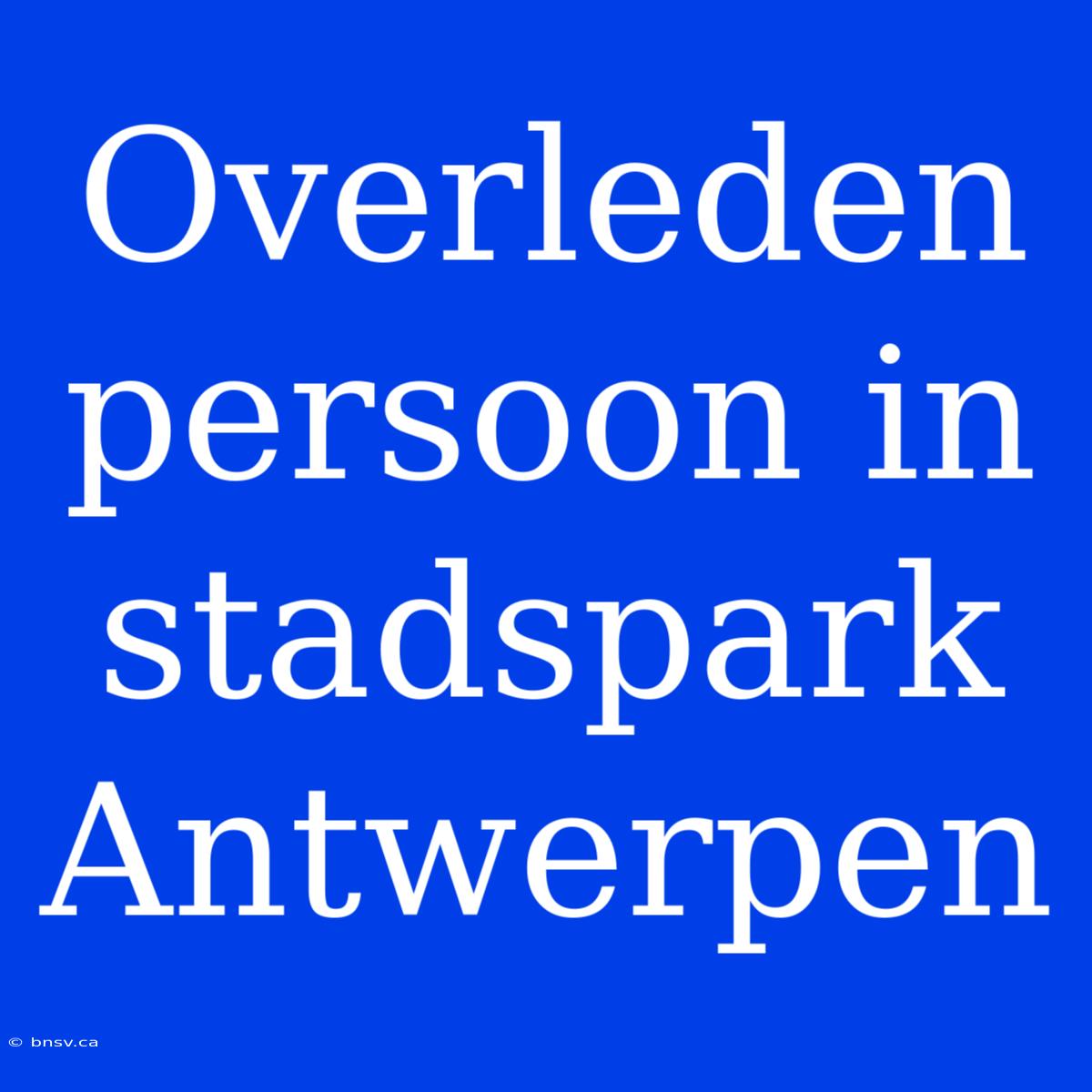 Overleden Persoon In Stadspark Antwerpen