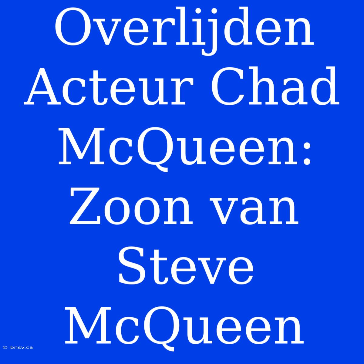 Overlijden Acteur Chad McQueen: Zoon Van Steve McQueen