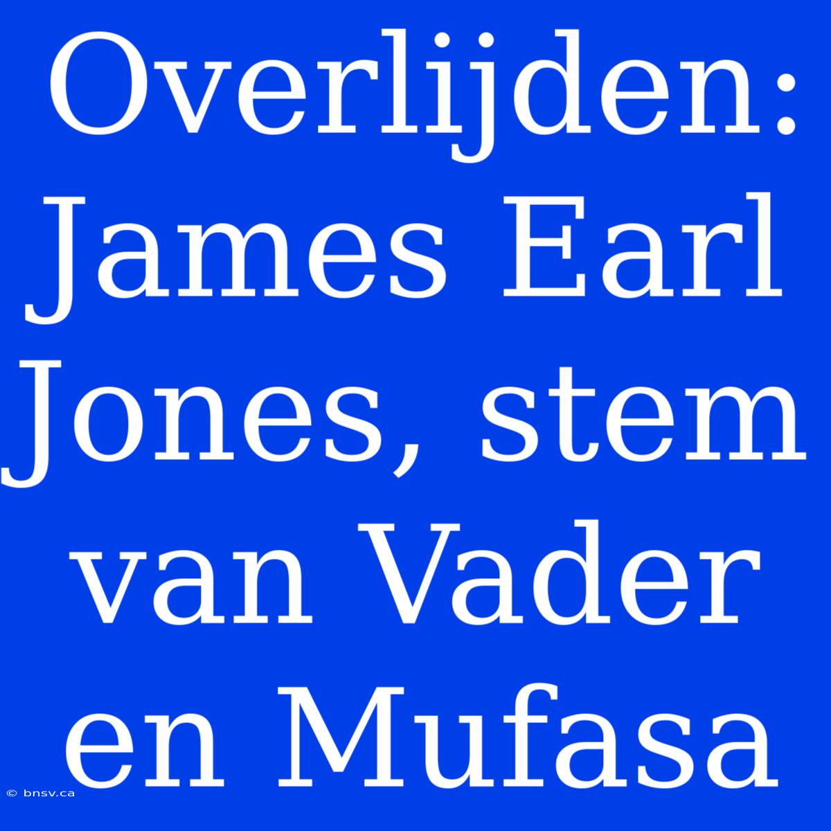 Overlijden: James Earl Jones, Stem Van Vader En Mufasa