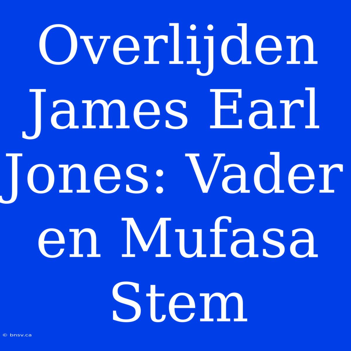 Overlijden James Earl Jones: Vader En Mufasa Stem