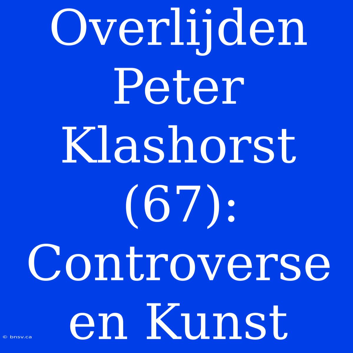 Overlijden Peter Klashorst (67): Controverse En Kunst