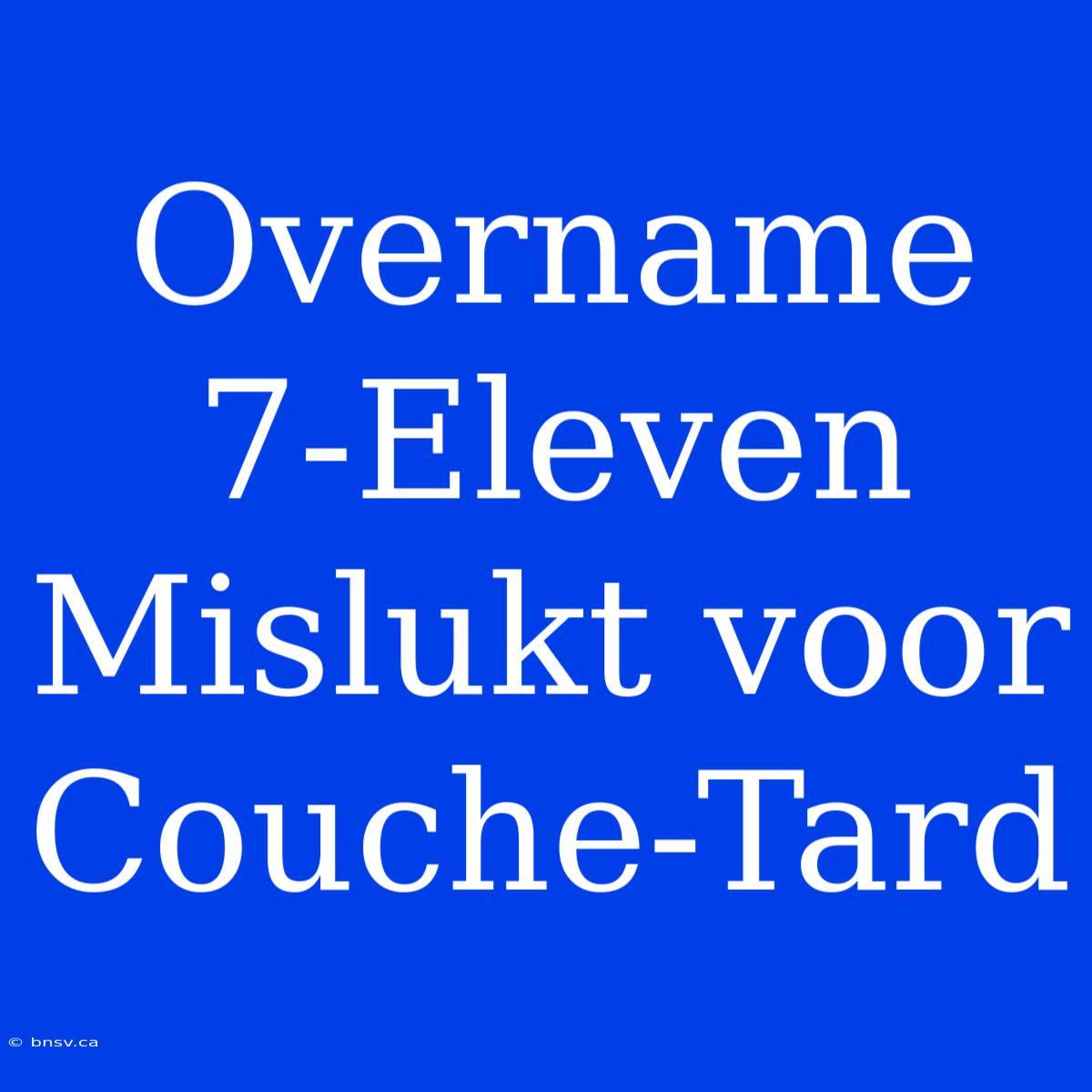 Overname 7-Eleven Mislukt Voor Couche-Tard