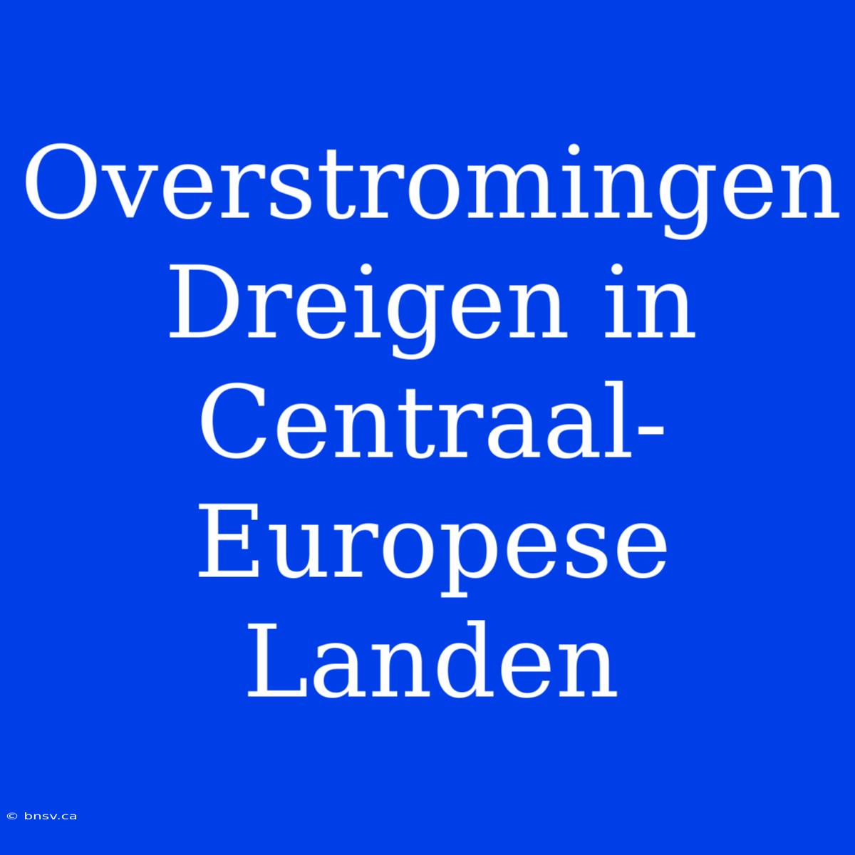 Overstromingen Dreigen In Centraal-Europese Landen