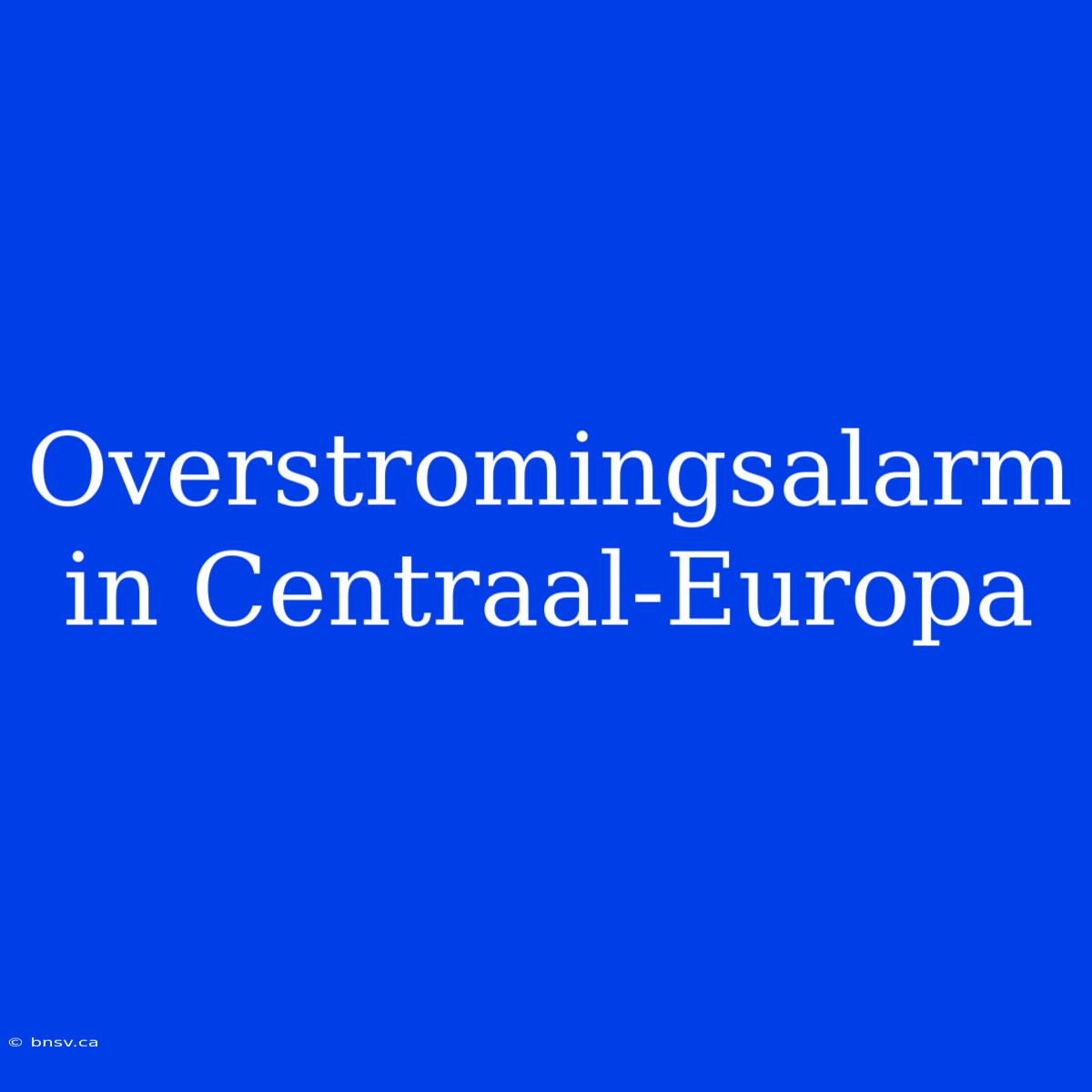 Overstromingsalarm In Centraal-Europa