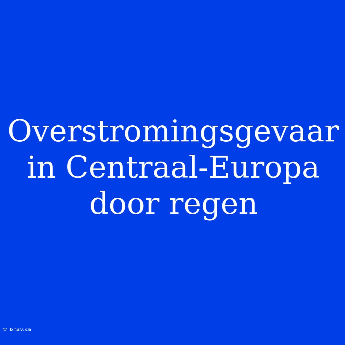 Overstromingsgevaar In Centraal-Europa Door Regen