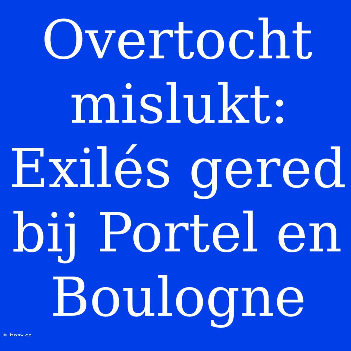 Overtocht Mislukt: Exilés Gered Bij Portel En Boulogne