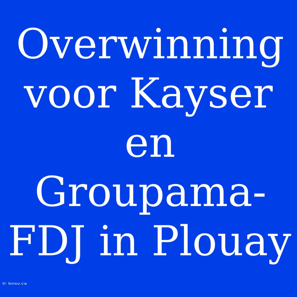 Overwinning Voor Kayser En Groupama-FDJ In Plouay