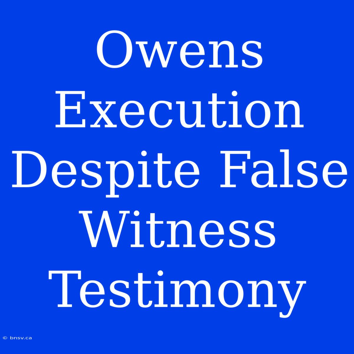 Owens Execution Despite False Witness Testimony