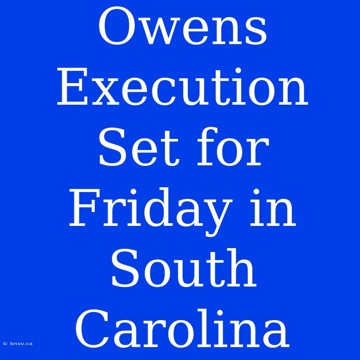 Owens Execution Set For Friday In South Carolina