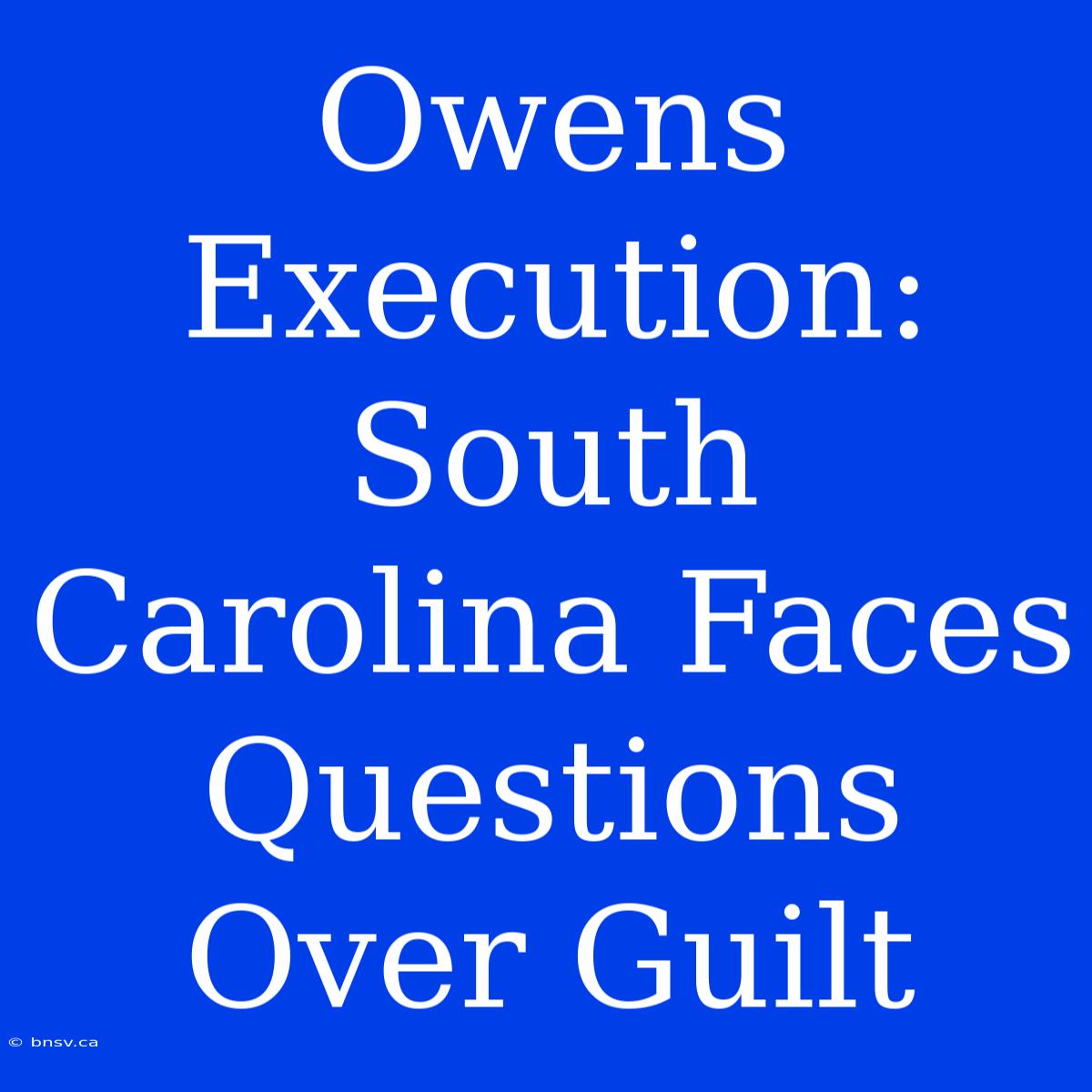 Owens Execution: South Carolina Faces Questions Over Guilt