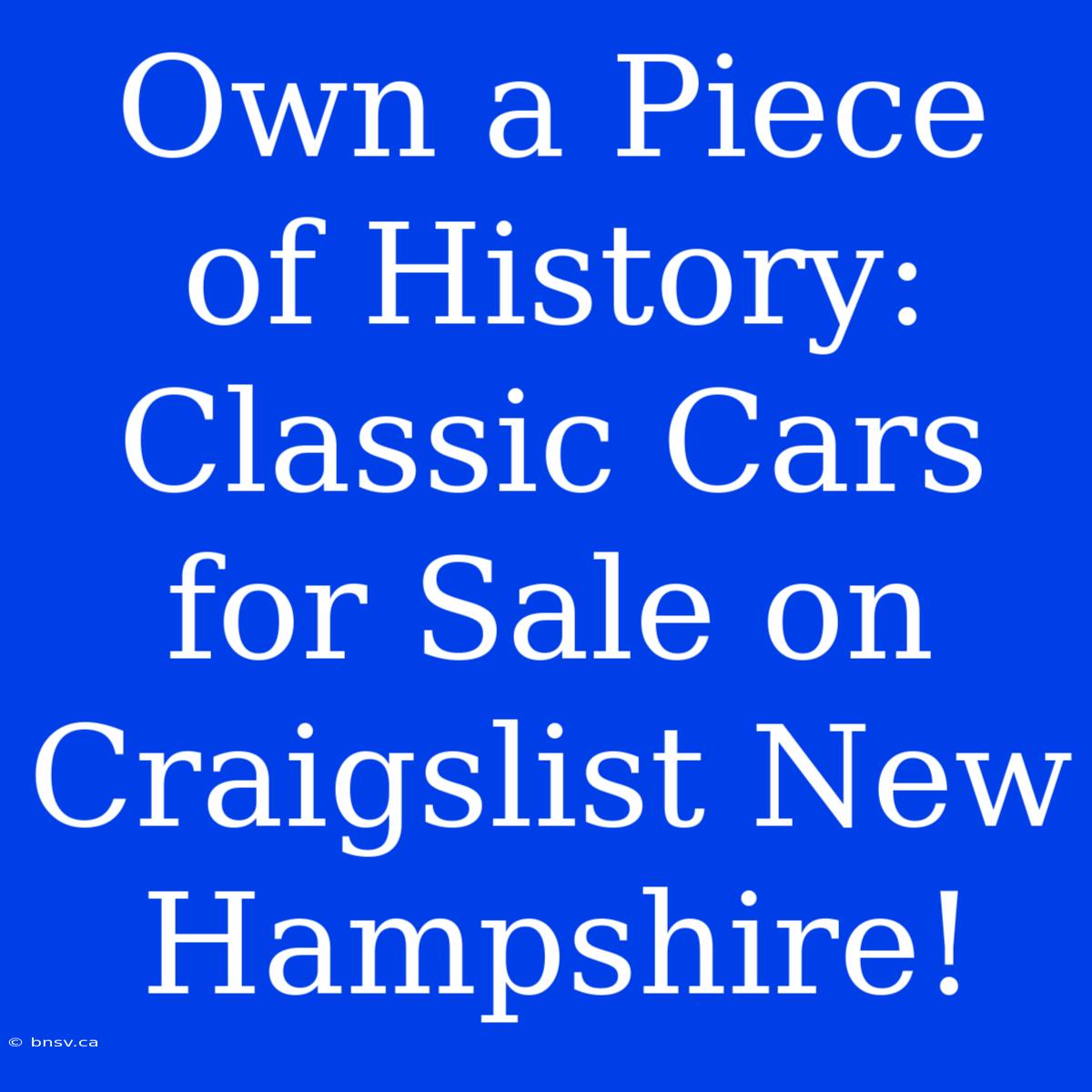 Own A Piece Of History: Classic Cars For Sale On Craigslist New Hampshire!