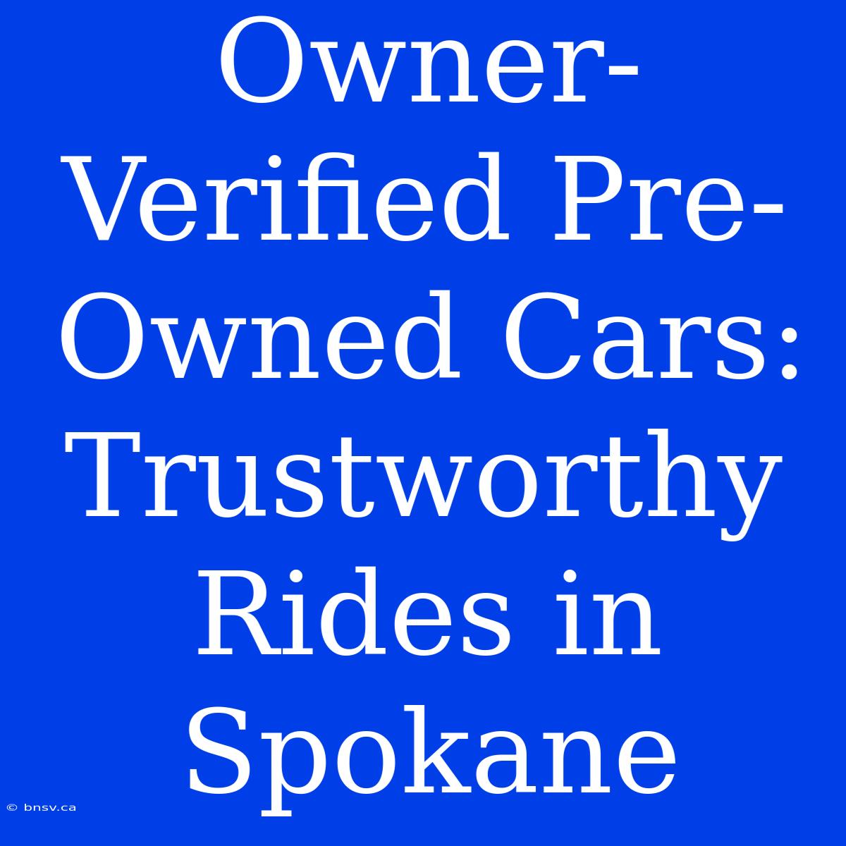 Owner-Verified Pre-Owned Cars: Trustworthy Rides In Spokane